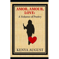Amor, Amour, Love: A Volume of Poetry - Paperback