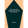 New, Old, and Forgotten Remedies: Papers by Many Writers - Paperback