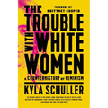 The Trouble with White Women: A Counterhistory of Feminism - Paperback