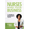 Nurses Mind Your Business: The Healthcare Entrepreneur's Playbook - Paperback