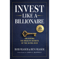 Invest Like a Billionaire: Unlocking the Wealth Secrets of the Ultra-Rich - Hardcover