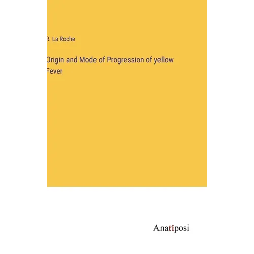 Origin and Mode of Progression of yellow Fever - Hardcover