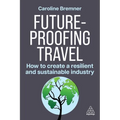 Future-Proofing Travel: How to Create a Resilient and Sustainable Industry - Paperback