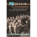 Muscular Christianity: Manhood and Sports in Protestant America, 1880-1920 - Paperback