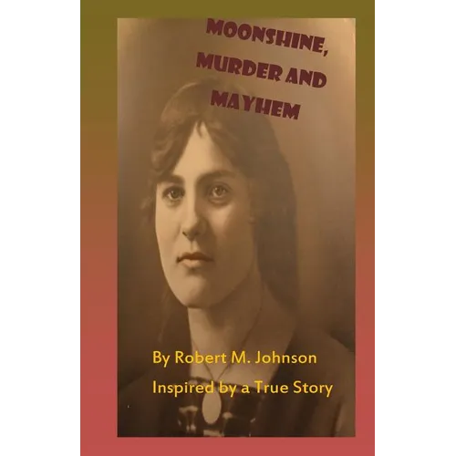 Moonshine, Murder and Mayhem: Inspired by a True Story - Paperback