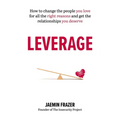 Leverage: How to Change the People You Love for All the Right Reasons and Get the Relationships You Deserve - Paperback
