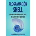 Programacion Shell: Aprende Programacion Shell de Linux Paso Por Paso (Shell Scripting En Espanol/ Shell Scripting in Spanish) - Paperback