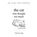 The Cat Who Thought Too Much - an essay into felinity - Paperback