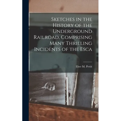 Sketches in the History of the Underground Railroad, Comprising Many Thrilling Incidents of the Esca - Hardcover