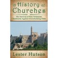 A History of Churches: The Survival of New Testament Christianity Against Overwhelming Odds - Paperback