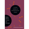 A Latin American Existentialist Ethos: Modern Mexican Literature and Philosophy - Hardcover