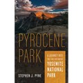 Pyrocene Park: A Journey Into the Fire History of Yosemite National Park - Paperback