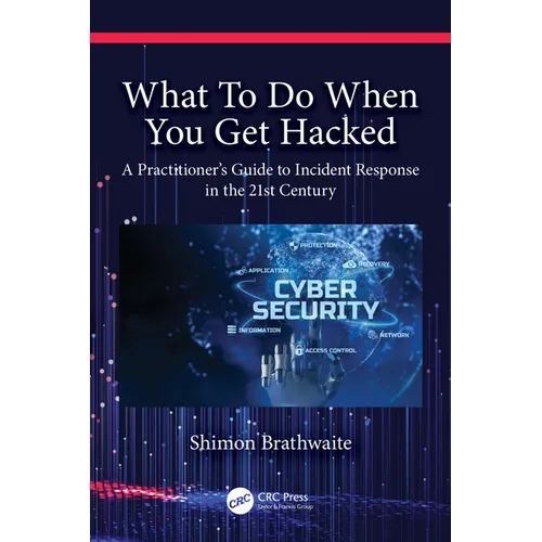 What To Do When You Get Hacked: A Practitioner's Guide to Incident Response in the 21st Century - Paperback