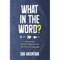 What in The Word?: Uncovering The Art of Speech and The Power of Language - Paperback