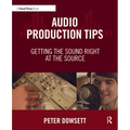 Audio Production Tips: Getting the Sound Right at the Source - Paperback