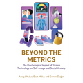 Beyond the Metrics: The Psychological Impact of Fitness Technology on Self-Image and Social Anxiety - Paperback