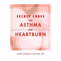 Secret Cures For Asthma and Heartburn - Paperback