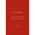 Old Abbeville: Scenes of the Past of a Town Where Old Time Things Are Not Forgotten - Paperback