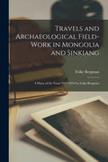 Travels and Archaeological Field-work in Mongolia and Sinkiang: a Diary of the Years 1927-1934 by Folke Bergman - Paperback