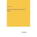 A Series of Dissertations of the Doctrines of the Bible - Hardcover
