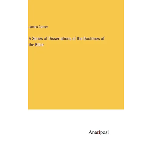 A Series of Dissertations of the Doctrines of the Bible - Hardcover