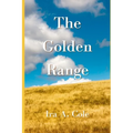 The Golden Range: Stories of the Cole family homesteading near Bazine, Kansas - Paperback