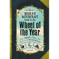 The Modern Witchcraft Guide to the Wheel of the Year: From Samhain to Yule, Your Guide to the Wiccan Holidays - Hardcover