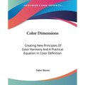 Color Dimensions: Creating New Principles Of Color Harmony And A Practical Equation In Color Definition - Paperback