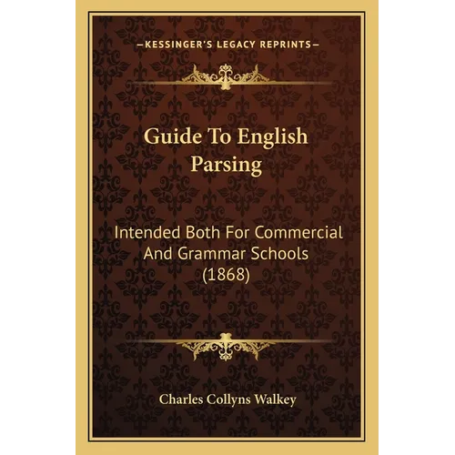 Guide To English Parsing: Intended Both For Commercial And Grammar Schools (1868) - Paperback