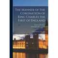 The Manner of the Coronation of King Charles the First of England: At Westminster, 2 Feb., 1626 - Paperback