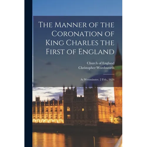 The Manner of the Coronation of King Charles the First of England: At Westminster, 2 Feb., 1626 - Paperback