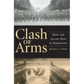 Clash of Arms: How the Allies Won in Normandy - Paperback