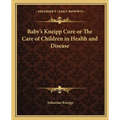 Baby's Kneipp Cure or The Care of Children in Health and Disease - Paperback