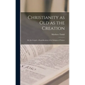 Christianity as old as the Creation: Or, the Gospel, a Republication of the Religion of Nature - Hardcover