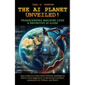 The AI Planet Unveiled! Transcending Machine Code, a Definitive AI Guide: Easy Guide to Understand Artificial Intelligence: Basics from Beginners to A - Paperback