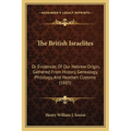 The British Israelites: Or Evidences Of Our Hebrew Origin, Gathered From History, Genealogy, Philology, And Heathen Customs (1885) - Paperback