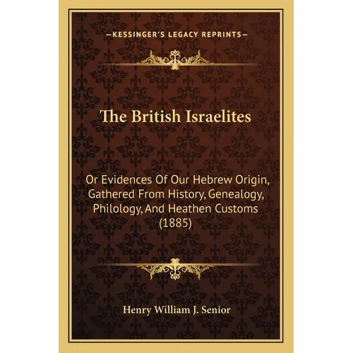 The British Israelites: Or Evidences Of Our Hebrew Origin, Gathered From History, Genealogy, Philology, And Heathen Customs (1885) - Paperback
