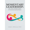 Momentary Leadership: How Leaders and Followers Realize the Potential of Leadership Moments - Paperback
