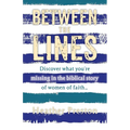 Between The Lines: Discover what you're missing in the biblical story of women of faith... - Paperback