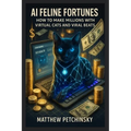 AI Feline Fortunes: How to Make Millions with Virtual Cats and Viral Beats - Paperback