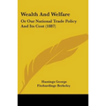 Wealth And Welfare: Or Our National Trade Policy And Its Cost (1887) - Paperback