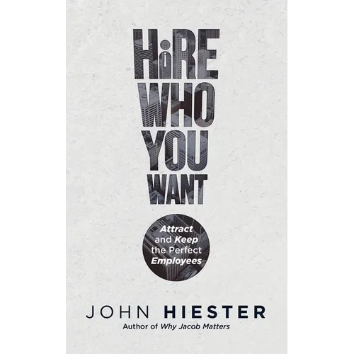 Hire Who You Want: Attract and Keep the Perfect Employees - Paperback