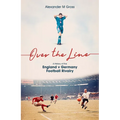 Over the Line: A History of the England V Germany Football Rivalry - Hardcover