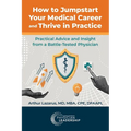 How to Jumpstart Your Medical Career and Thrive in Practice: Practical Advice and Insight from a Battle-Tested Physician - Paperback