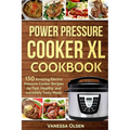 Power Pressure Cooker XL Cookbook: 150 Amazing Electric Pressure Cooker Recipes for Fast, Healthy, and Incredibly Tasty Meals - Paperback