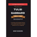 The story of Tulsi Gabbard: A Journey of Courage, Service, and Leadership (From Combat Veteran to U.S. Congress) - Paperback