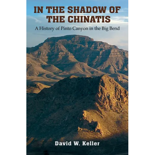 In the Shadow of the Chinatis: A History of Pinto Canyon in the Big Bend - Paperback