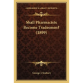 Shall Pharmacists Become Tradesmen? (1899) - Paperback