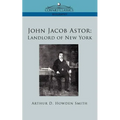 John Jacob Astor: Landlord of New York - Paperback