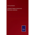A Practical Treatise on Divorce and Matrimonial Jurisdiction - Hardcover